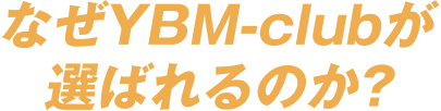 なぜYBM-clubが選ばれるのか？